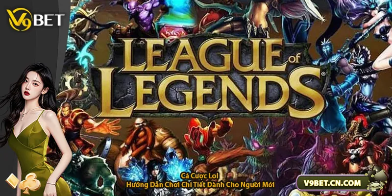 Cá Cược Lol – Hướng Dẫn Chơi Chi Tiết Dành Cho Người Mới