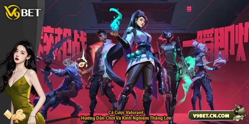 Cá Cược Valorant – Hướng Dẫn Chơi Và Kinh Nghiệm Thắng Lớn