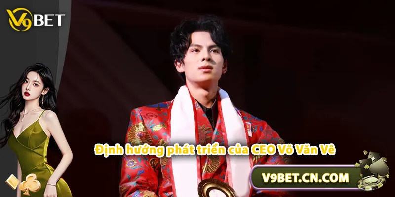 Định hướng phát triển của CEO Võ Văn Vê
