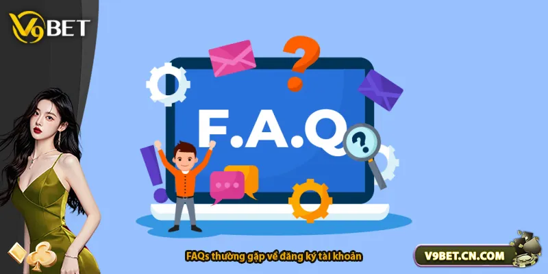 FAQs thường gặp về đăng ký tài khoản