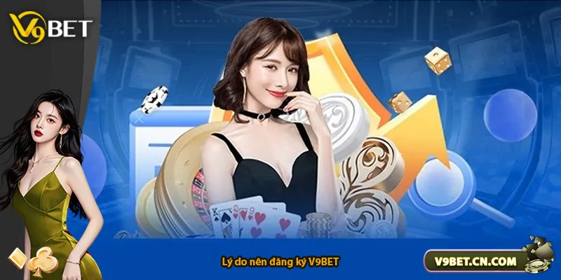 Lý do nên đăng ký V9BET