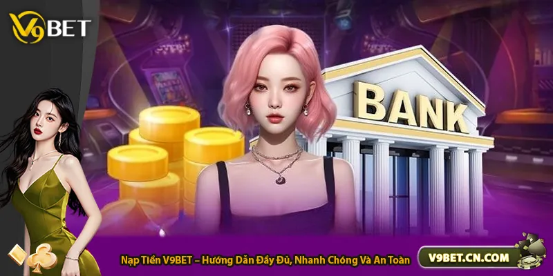 Nạp Tiền V9BET – Hướng Dẫn Đầy Đủ, Nhanh Chóng Và An Toàn