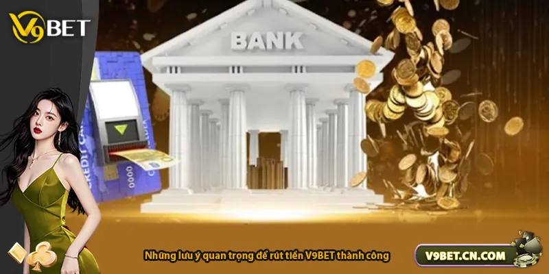 Những lưu ý quan trọng để rút tiền V9BET thành công