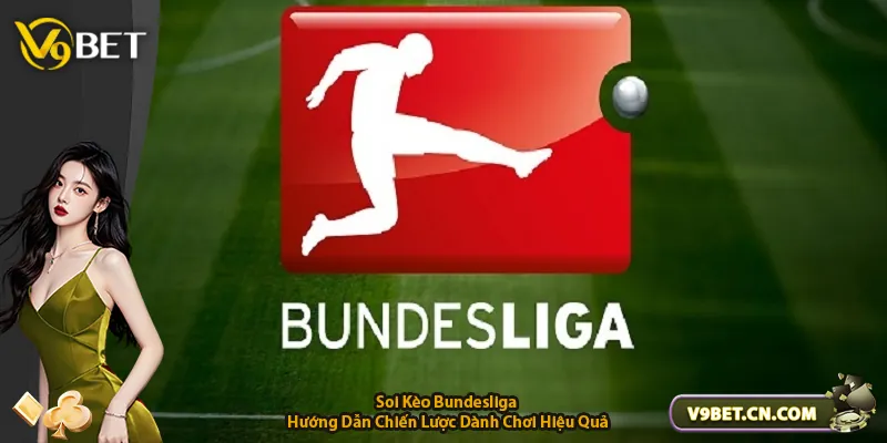 Soi Kèo Bundesliga – Hướng Dẫn Chiến Lược Dành Chơi Hiệu Quả