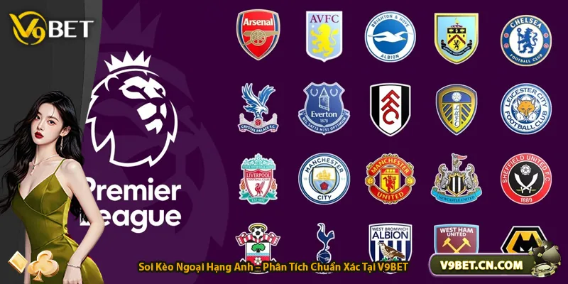 Soi Kèo Ngoại Hạng Anh – Phân Tích Chuẩn Xác Tại V9BET
