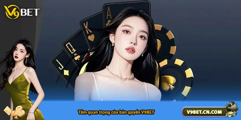 Tầm quan trọng của bản quyền V9BET