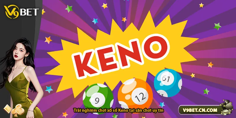 Trải nghiệm chơi xổ số Keno tại sân chơi uy tín